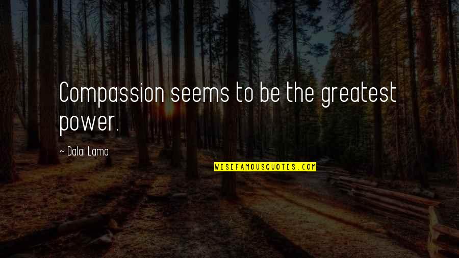 Dalai Lama Compassion Quotes By Dalai Lama: Compassion seems to be the greatest power.