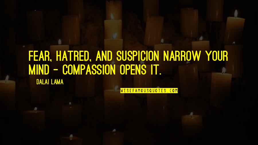 Dalai Lama Compassion Quotes By Dalai Lama: Fear, hatred, and suspicion narrow your mind -