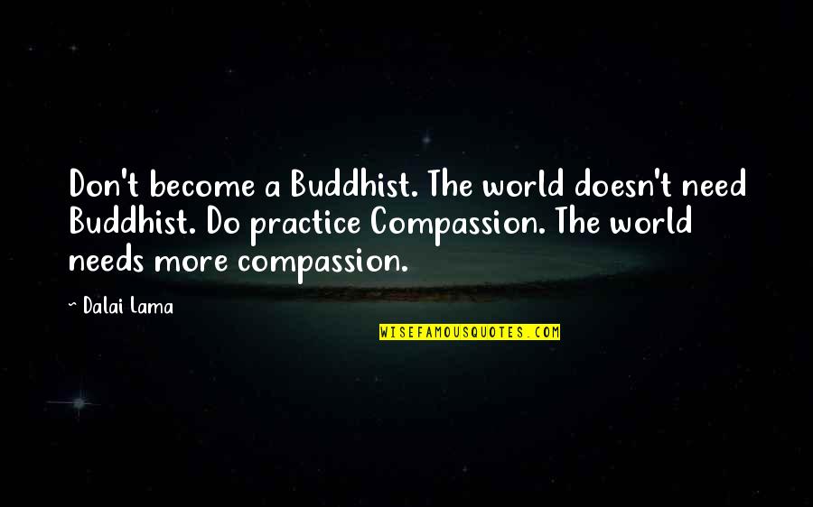 Dalai Lama Compassion Quotes By Dalai Lama: Don't become a Buddhist. The world doesn't need