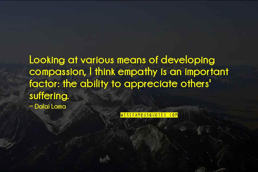 Dalai Lama Compassion Quotes By Dalai Lama: Looking at various means of developing compassion, I