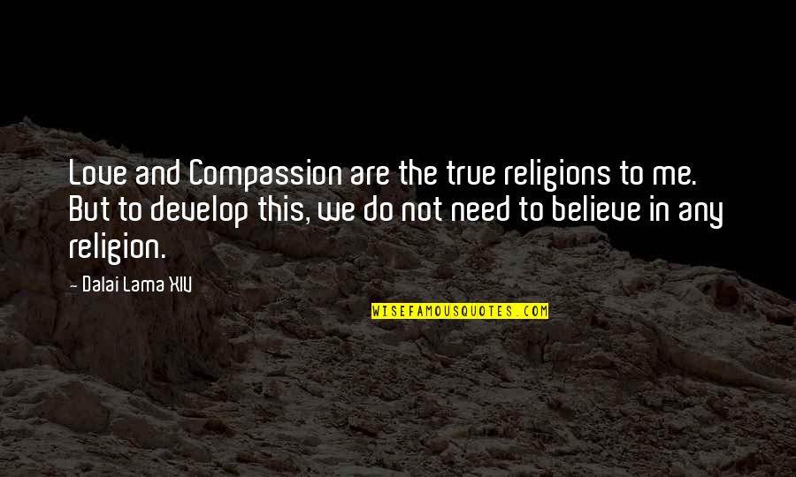 Dalai Lama Compassion Quotes By Dalai Lama XIV: Love and Compassion are the true religions to