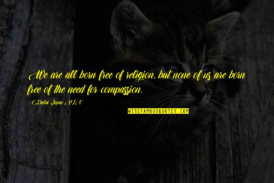 Dalai Lama Compassion Quotes By Dalai Lama XIV: We are all born free of religion, but