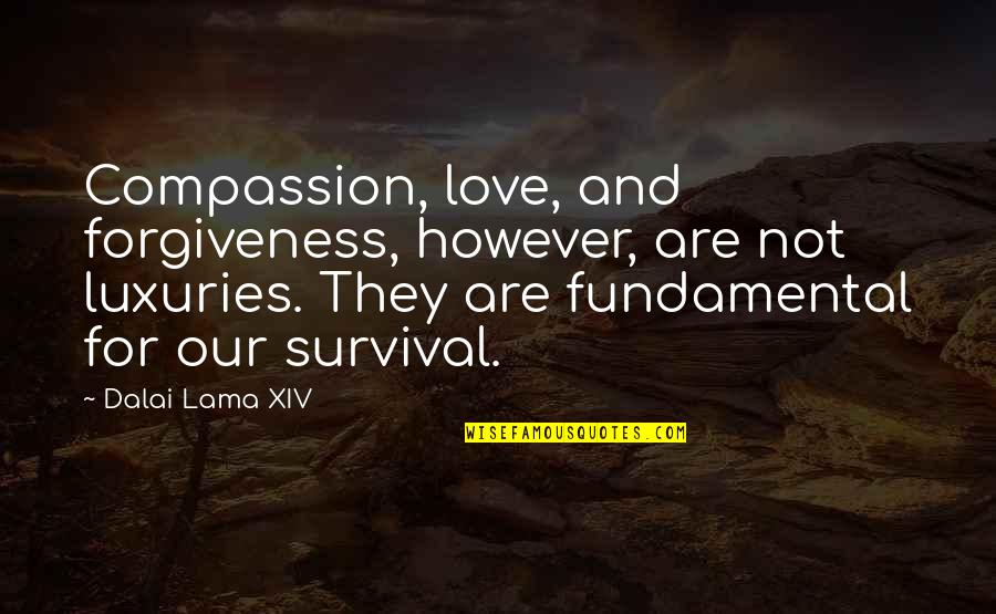 Dalai Lama Compassion Quotes By Dalai Lama XIV: Compassion, love, and forgiveness, however, are not luxuries.