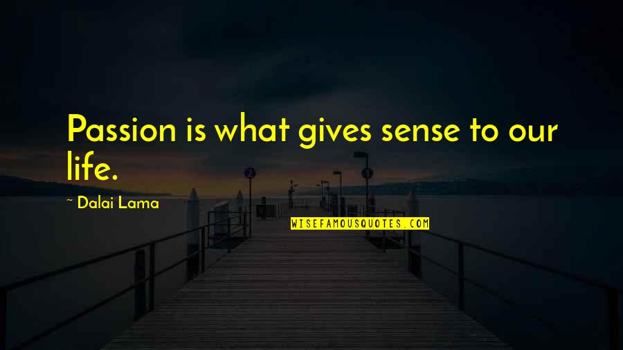 Dalai Lama Lama Quotes By Dalai Lama: Passion is what gives sense to our life.