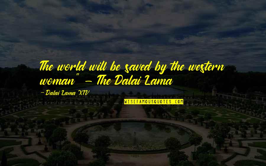 Dalai Lama Lama Quotes By Dalai Lama XIV: The world will be saved by the western