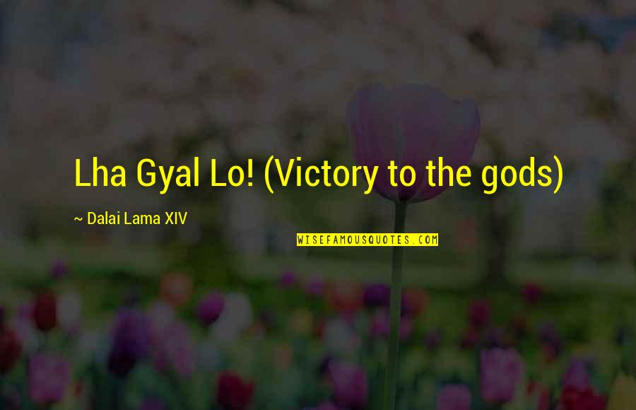 Dalai Lama Lama Quotes By Dalai Lama XIV: Lha Gyal Lo! (Victory to the gods)