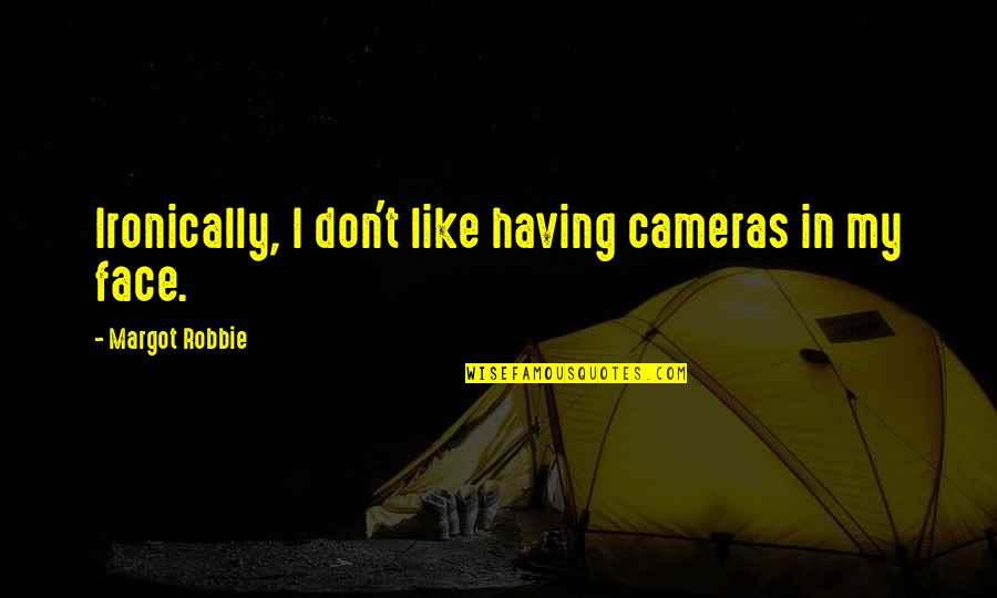 Dalai Lama Tenzin Gyatso Quotes By Margot Robbie: Ironically, I don't like having cameras in my Dalai Lama Tenzin Gyatso Quotes By Margot Robbie: Ironically, I don't like having cameras in my
