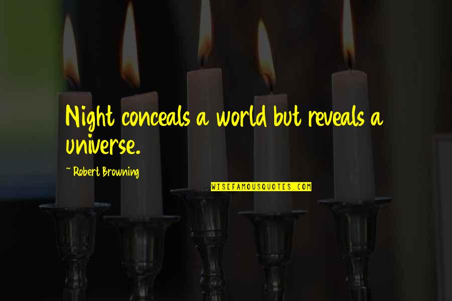 Dalai Lama Tenzin Gyatso Quotes By Robert Browning: Night conceals a world but reveals a universe. Dalai Lama Tenzin Gyatso Quotes By Robert Browning: Night conceals a world but reveals a universe.