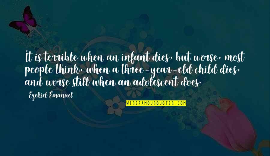 Dalai Lama Western Women Quotes By Ezekiel Emanuel: It is terrible when an infant dies, but Dalai Lama Western Women Quotes By Ezekiel Emanuel: It is terrible when an infant dies, but