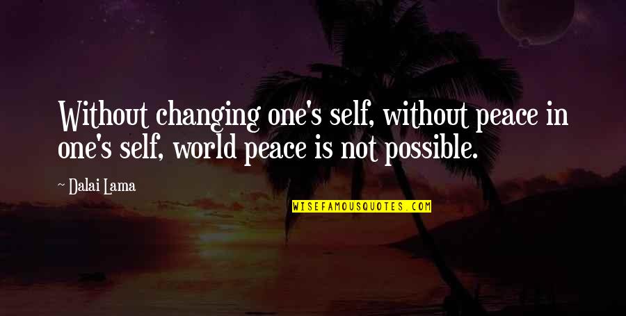 Dalai Lama World Peace Quotes By Dalai Lama: Without changing one's self, without peace in one's