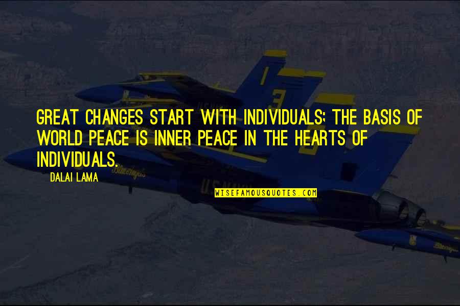 Dalai Lama World Peace Quotes By Dalai Lama: Great changes start with individuals; the basis of