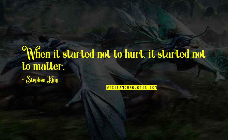 Dalai Lama World Peace Quotes By Stephen King: When it started not to hurt, it started Dalai Lama World Peace Quotes By Stephen King: When it started not to hurt, it started