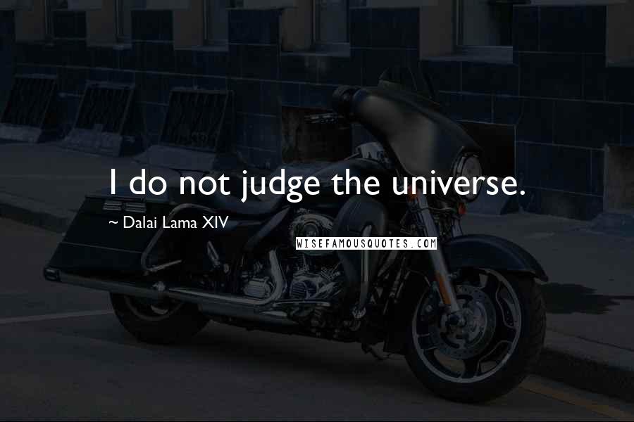 Dalai Lama XIV quotes: I do not judge the universe.