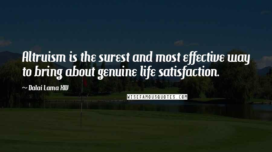 Dalai Lama XIV quotes: Altruism is the surest and most effective way to bring about genuine life satisfaction.