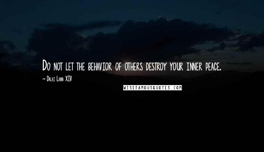 Dalai Lama XIV quotes: Do not let the behavior of others destroy your inner peace.