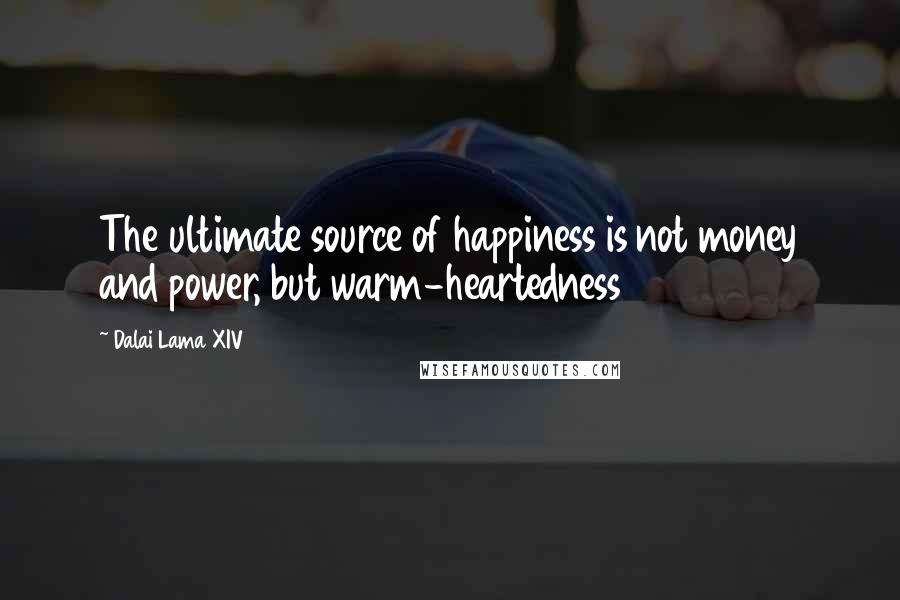 Dalai Lama XIV quotes: The ultimate source of happiness is not money and power, but warm-heartedness