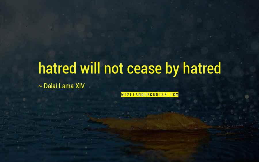 Dalai Lama Xiv Quotes By Dalai Lama XIV: hatred will not cease by hatred