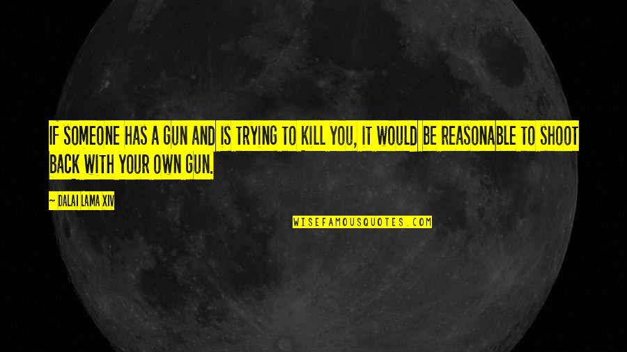 Dalai Lama Xiv Quotes By Dalai Lama XIV: If someone has a gun and is trying Dalai Lama Xiv Quotes By Dalai Lama XIV: If someone has a gun and is trying