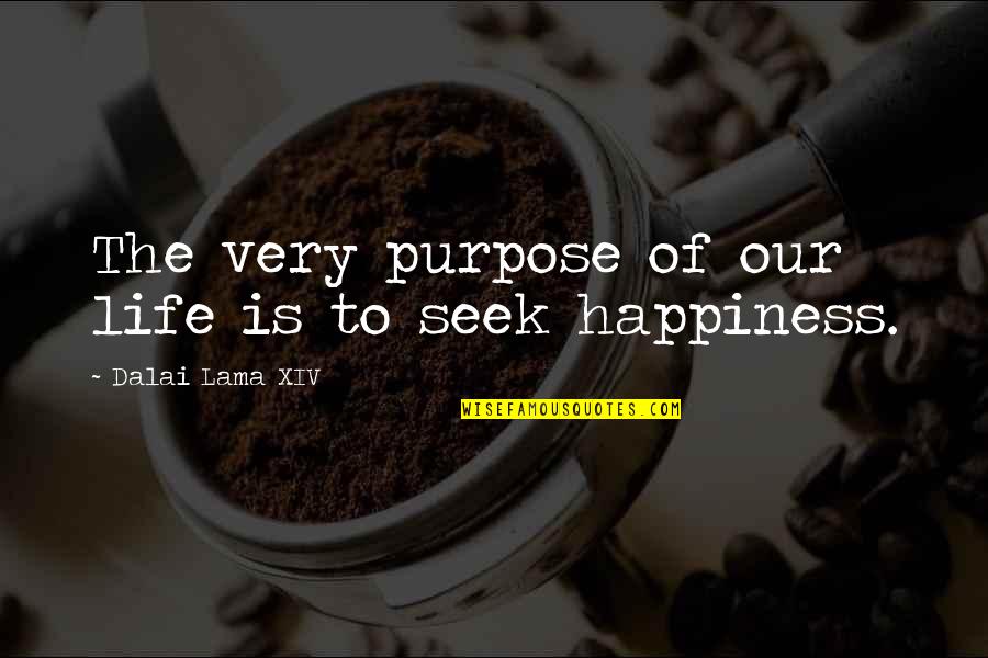 Dalai Lama Xiv Quotes By Dalai Lama XIV: The very purpose of our life is to