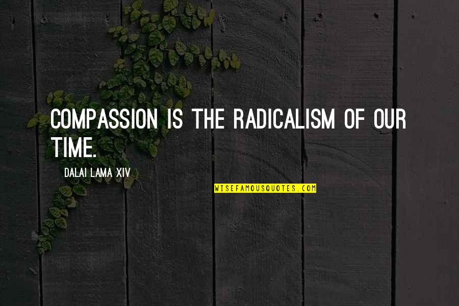 Dalai Lama Xiv Quotes By Dalai Lama XIV: Compassion is the radicalism of our time.