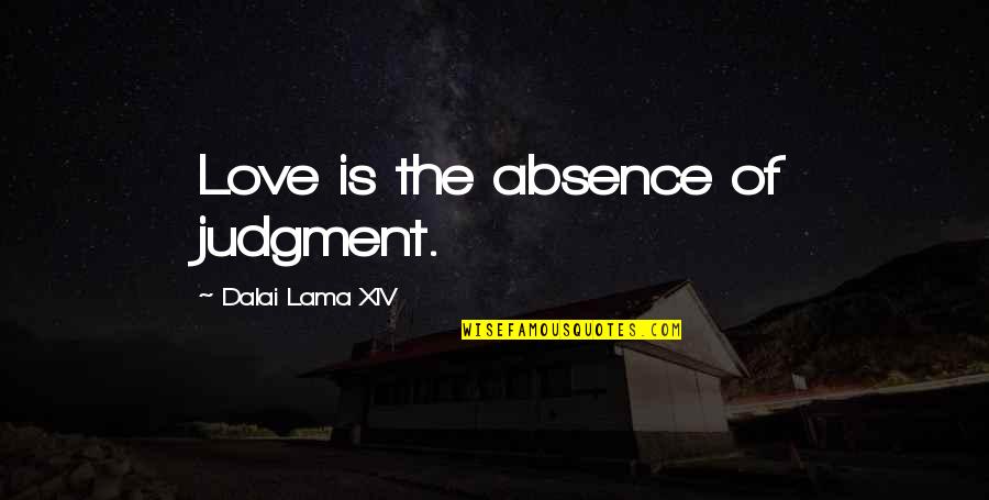 Dalai Lama Xiv Quotes By Dalai Lama XIV: Love is the absence of judgment.