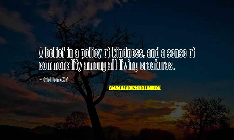 Dalai Lama Xiv Quotes By Dalai Lama XIV: A belief in a policy of kindness, and