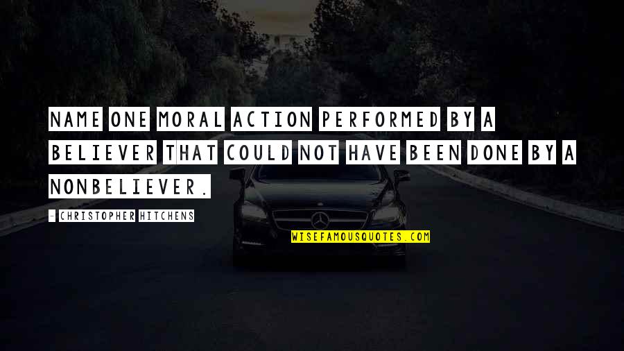 Dalai Lama's Book Of Wisdom Quotes By Christopher Hitchens: Name one moral action performed by a believer