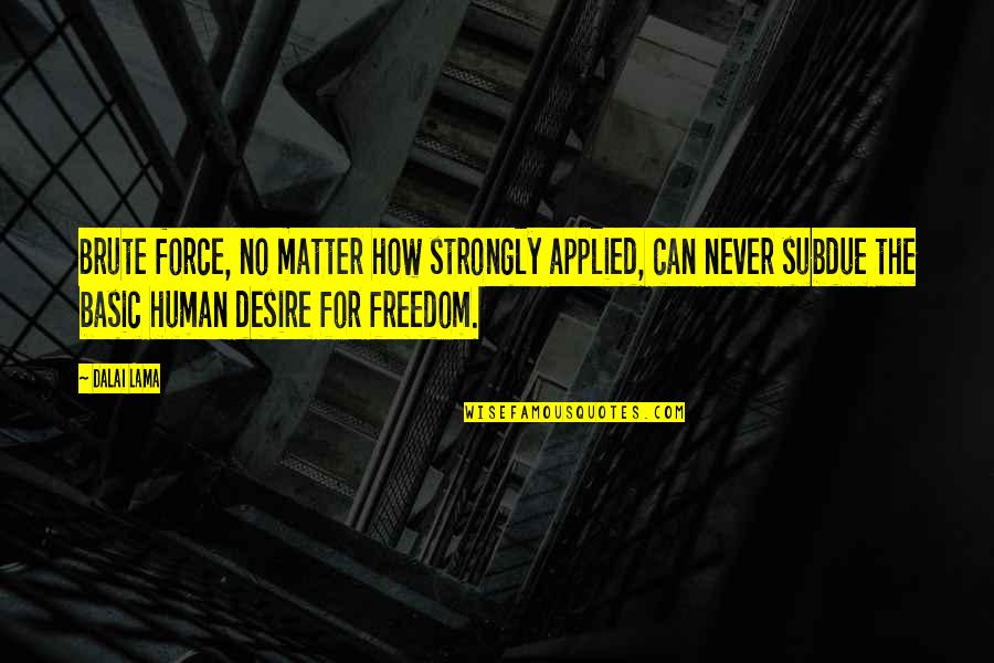 Dalai Quotes By Dalai Lama: Brute force, no matter how strongly applied, can