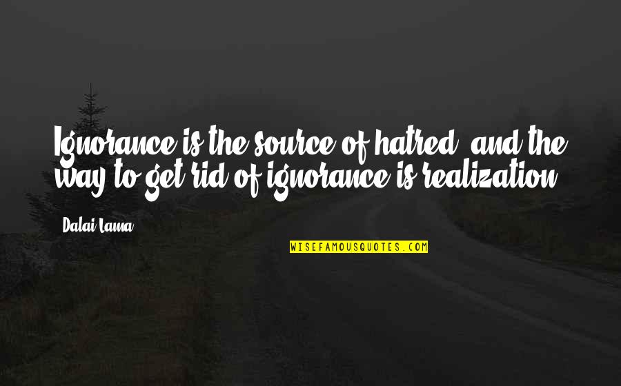 Dalai Quotes By Dalai Lama: Ignorance is the source of hatred, and the