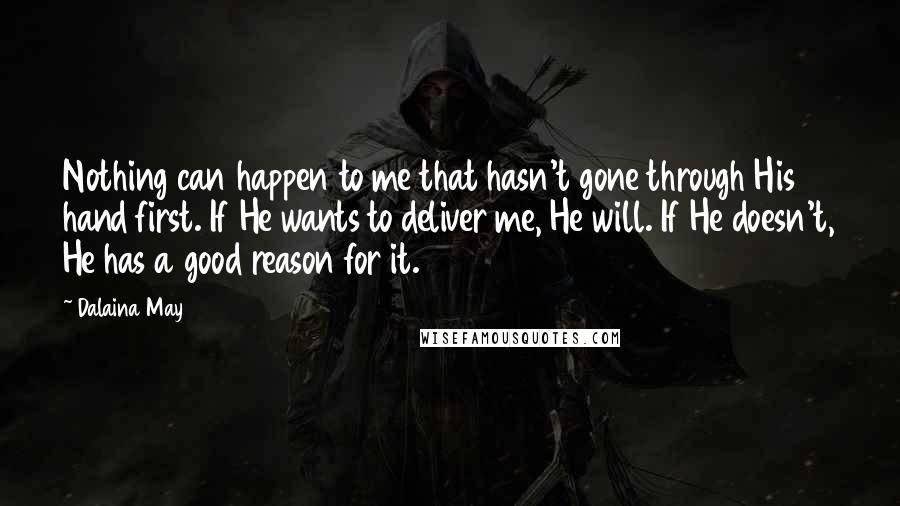 Dalaina May quotes: Nothing can happen to me that hasn't gone through His hand first. If He wants to deliver me, He will. If He doesn't, He has a good reason for it.