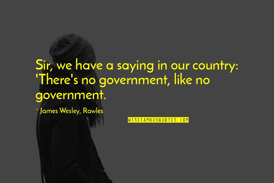 Dalam Rezeki Kita Ada Rezeki Orang Lain Quotes By James Wesley, Rawles: Sir, we have a saying in our country: Dalam Rezeki Kita Ada Rezeki Orang Lain Quotes By James Wesley, Rawles: Sir, we have a saying in our country: