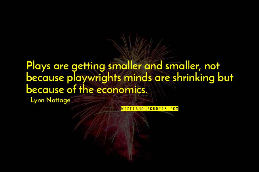 Dalam Rezeki Kita Ada Rezeki Orang Lain Quotes By Lynn Nottage: Plays are getting smaller and smaller, not because Dalam Rezeki Kita Ada Rezeki Orang Lain Quotes By Lynn Nottage: Plays are getting smaller and smaller, not because