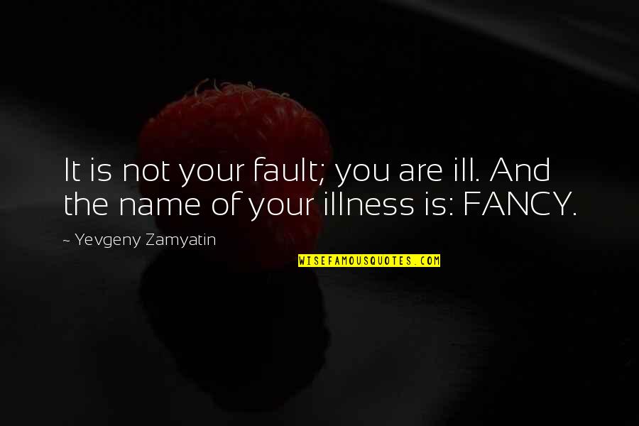 Dalanthas Quotes By Yevgeny Zamyatin: It is not your fault; you are ill.