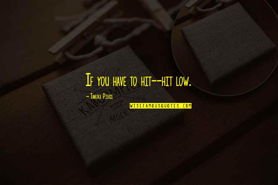 Dalaran Pvp Quotes By Tamora Pierce: If you have to hit--hit low. Dalaran Pvp Quotes By Tamora Pierce: If you have to hit--hit low.