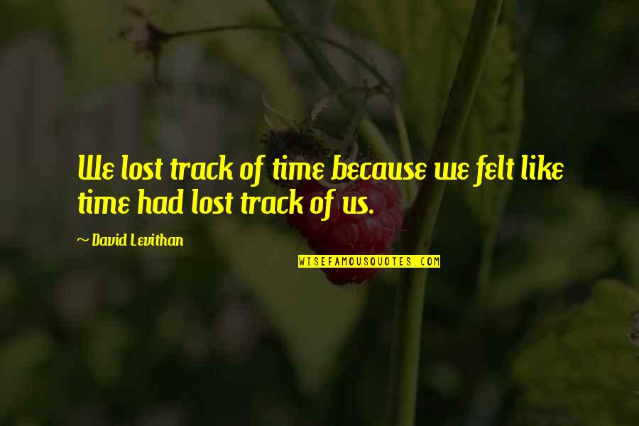 Dalaras George Quotes By David Levithan: We lost track of time because we felt