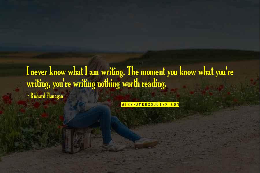 Dalaras Live Quotes By Richard Flanagan: I never know what I am writing. The
