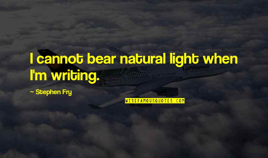 Dalarno Quotes By Stephen Fry: I cannot bear natural light when I'm writing. Dalarno Quotes By Stephen Fry: I cannot bear natural light when I'm writing.