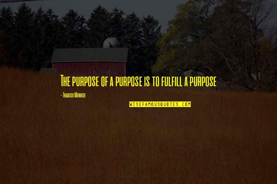 Dalavere Fragman Quotes By Thabiso Monkoe: The purpose of a purpose is to fulfill