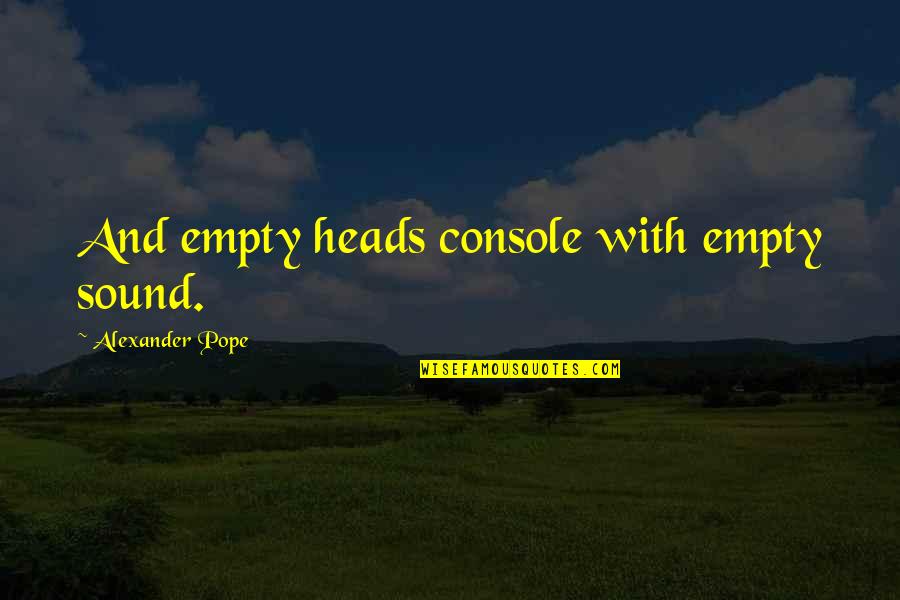 Dalawampung Quotes By Alexander Pope: And empty heads console with empty sound.