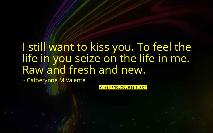 Dalawang Anyo Quotes By Catherynne M Valente: I still want to kiss you. To feel Dalawang Anyo Quotes By Catherynne M Valente: I still want to kiss you. To feel