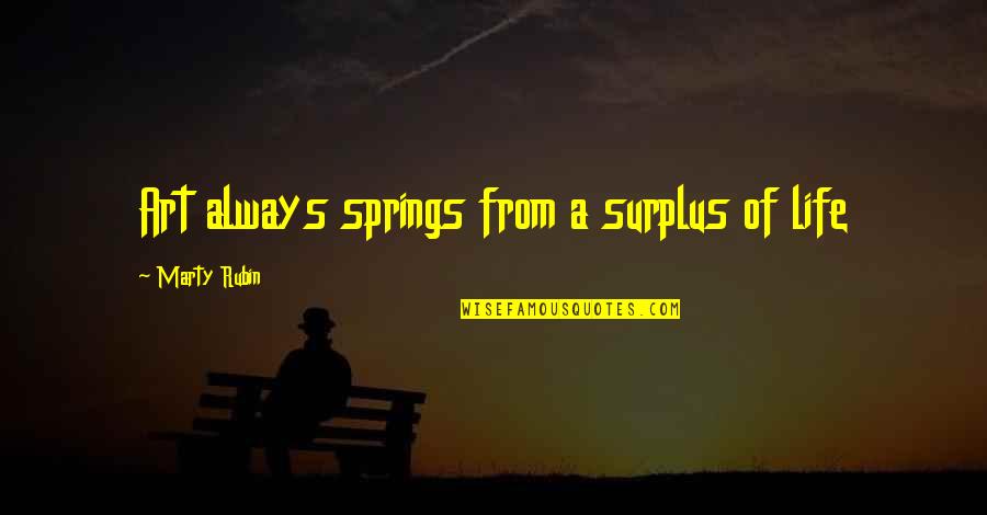 Dalawang Anyo Quotes By Marty Rubin: Art always springs from a surplus of life Dalawang Anyo Quotes By Marty Rubin: Art always springs from a surplus of life