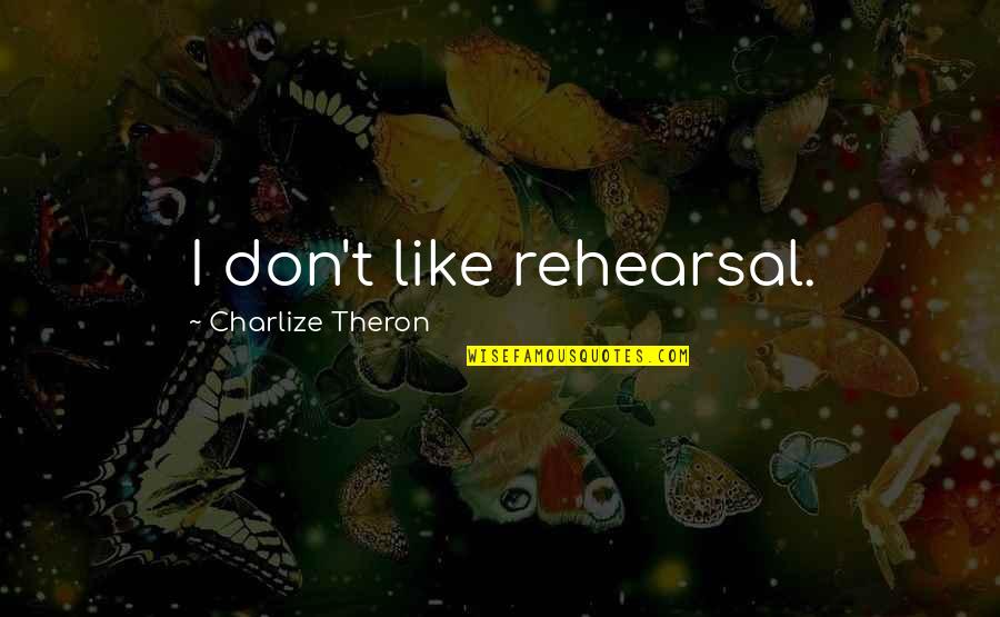 Dalawang Bahagi Quotes By Charlize Theron: I don't like rehearsal.