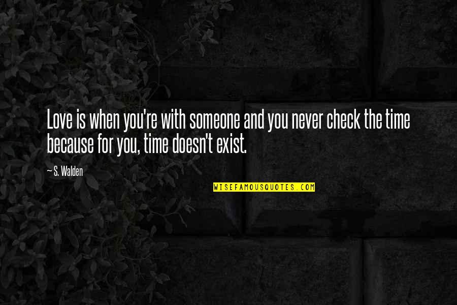 Dalbec Baseball Quotes By S. Walden: Love is when you're with someone and you Dalbec Baseball Quotes By S. Walden: Love is when you're with someone and you