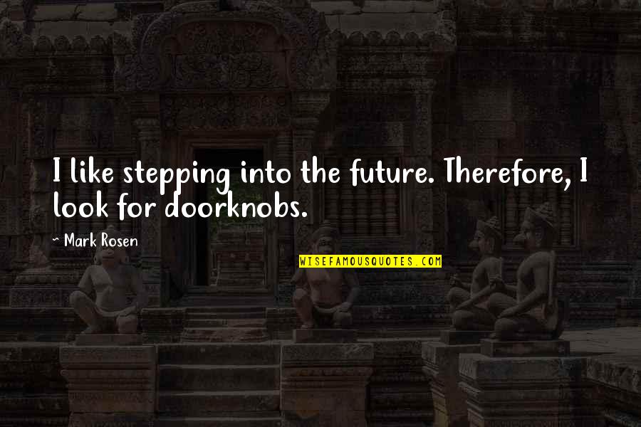 Dalbeck Logging Quotes By Mark Rosen: I like stepping into the future. Therefore, I