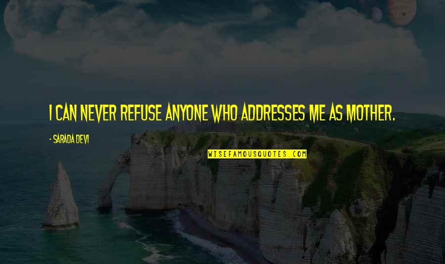 Dalbert Rennes Quotes By Sarada Devi: I can never refuse anyone who addresses me