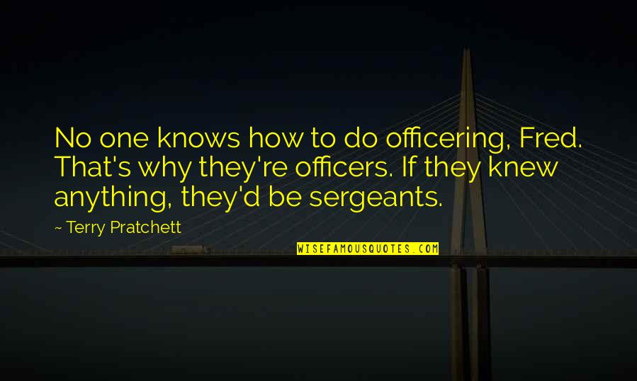 D'albon's Quotes By Terry Pratchett: No one knows how to do officering, Fred.