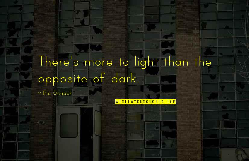 Dalcan Quotes By Ric Ocasek: There's more to light than the opposite of