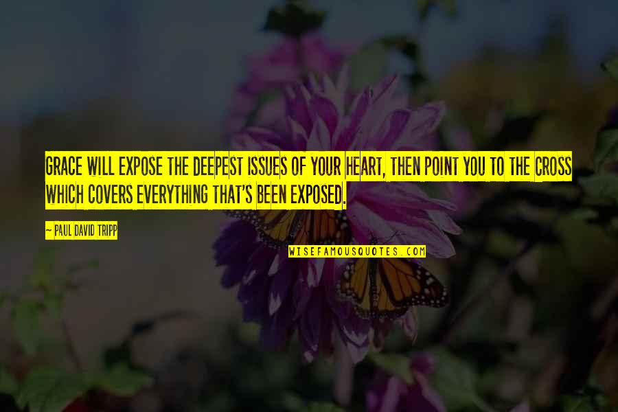 Dalchini Stainless Quotes By Paul David Tripp: Grace will expose the deepest issues of your