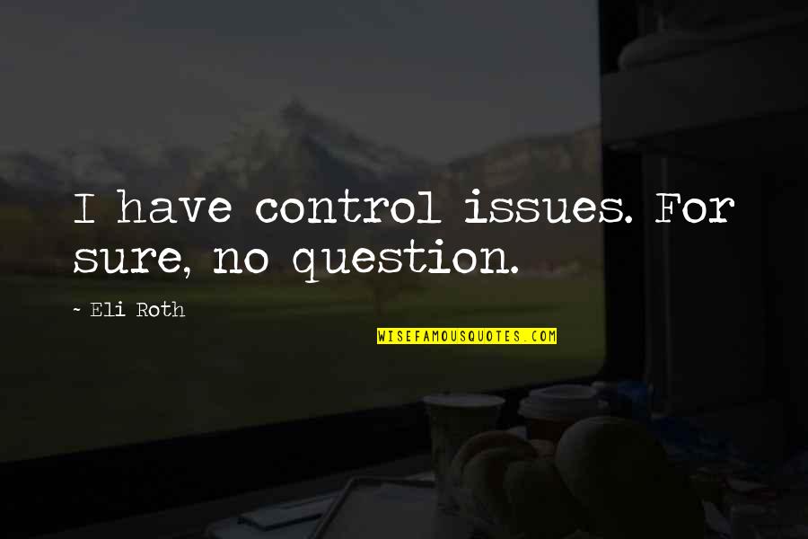 Dalcourts Desserts Quotes By Eli Roth: I have control issues. For sure, no question.