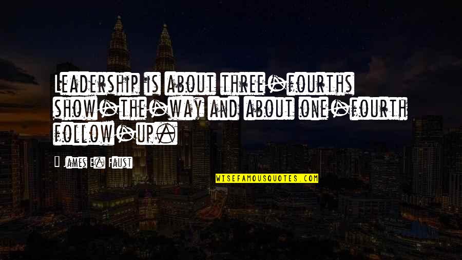 Dalda Quotes By James E. Faust: Leadership is about three-fourths show-the-way and about one-fourth